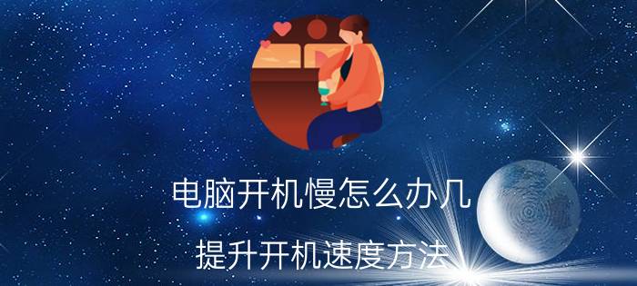 电脑开机慢怎么办几 提升开机速度方法